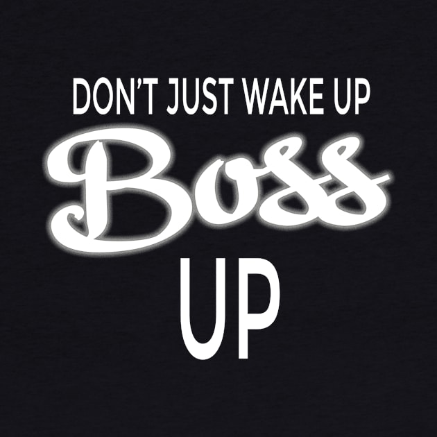 Don't Just Wake Up, Boss Up by A Magical Mess